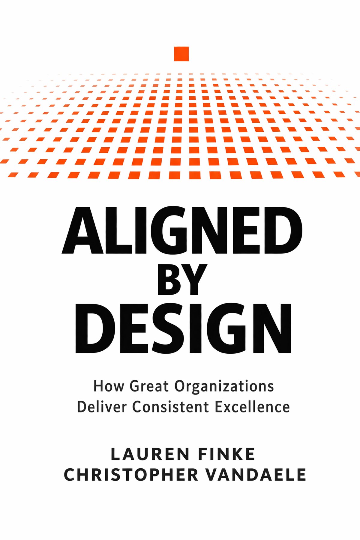 Cover of Aligned by Design by Lauren Finke and Christopher Vandaele. Subtitle: How Great Organizations Deliver Consistent Excellence.